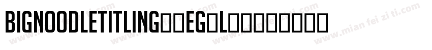 BigNoodleTitling Regular字体转换